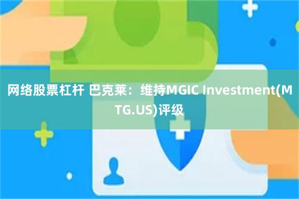 网络股票杠杆 巴克莱：维持MGIC Investment(MTG.US)评级