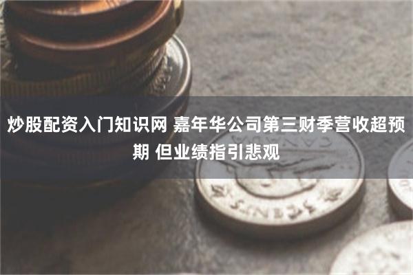 炒股配资入门知识网 嘉年华公司第三财季营收超预期 但业绩指引悲观