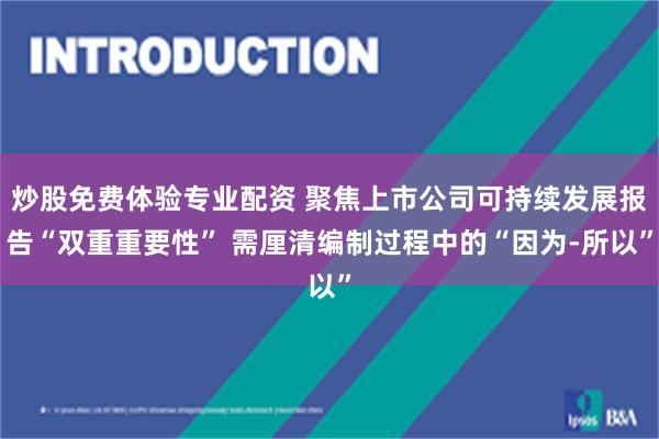 炒股免费体验专业配资 聚焦上市公司可持续发展报告“双重重要性” 需厘清编制过程中的“因为-所以”