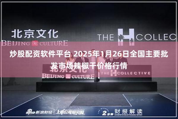 炒股配资软件平台 2025年1月26日全国主要批发市场辣椒干价格行情