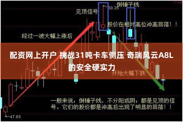 配资网上开户 挑战31吨卡车侧压 奇瑞风云A8L的安全硬实力